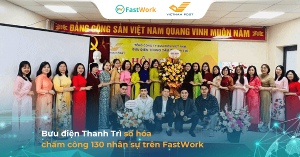 130 Nhân sự Bưu điện Thanh Trì chấm công thuận tiện & chủ động trên App FastWork