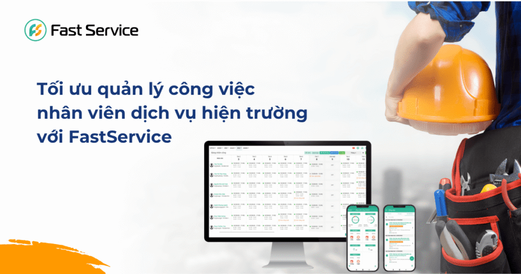 Quản lý công việc nhân viên dịch vụ hiện trường hiệu quả với FastService