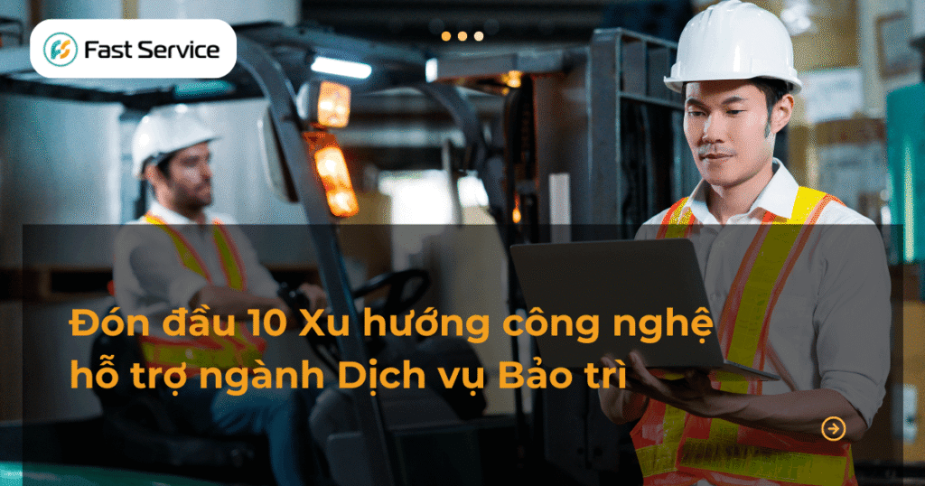 10 Xu hướng công nghệ định hình tương lai ngành dịch vụ & bảo trì