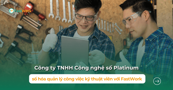 Công ty Platinum số hóa quản lý công việc kỹ thuật viên với FastWork